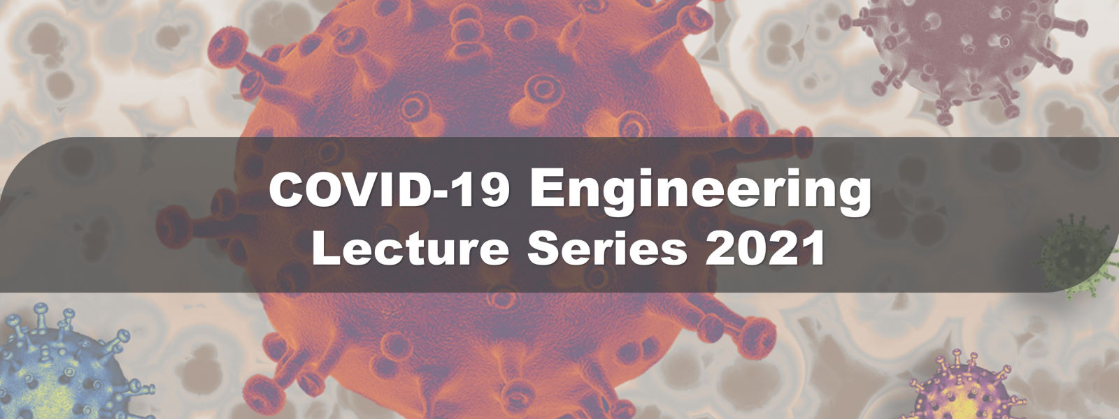 COVID-19 Engineering Lecture Series 2021